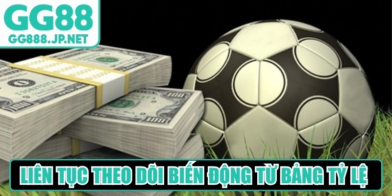 Liên tục theo dõi biến động từ bảng tỷ lệ của nhà cái công bố