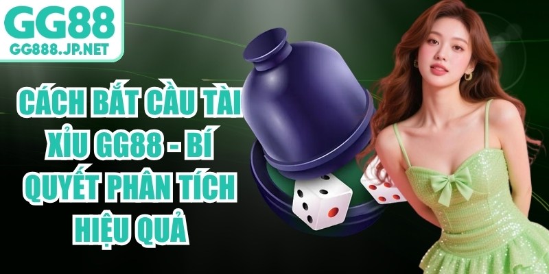 Cách Bắt Cầu Tài Xỉu GG88 - Bí Quyết Phân Tích Hiệu Quả