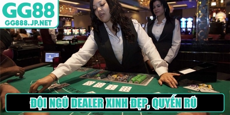 Đội ngũ Dealer xinh đẹp, quyến rũ và được đào tạo rất chuyên nghiệp