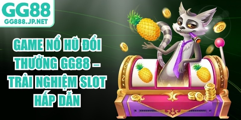 Game Nổ Hũ Đổi Thưởng GG88 – Trải Nghiệm Slot Hấp Dẫn