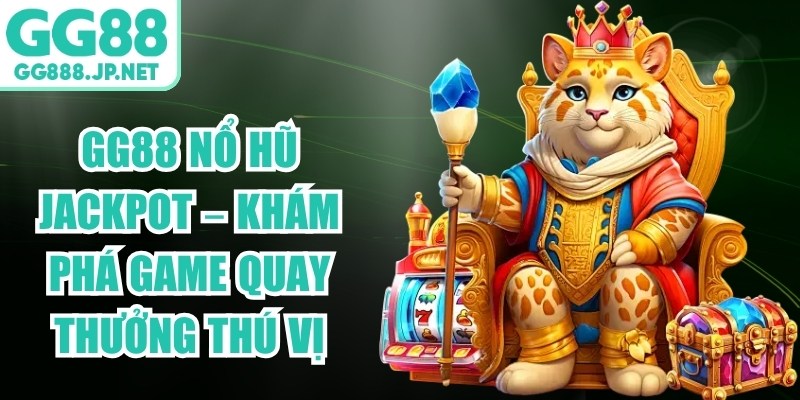 GG88 Nổ Hũ Jackpot – Khám Phá Game Quay Thưởng Thú Vị