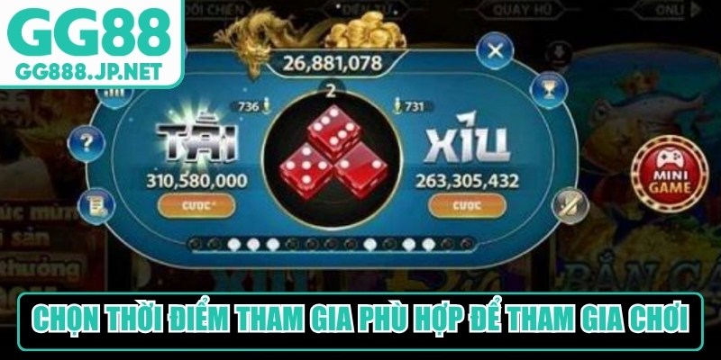 Chọn thời điểm tham gia phù hợp để tham gia chơi 