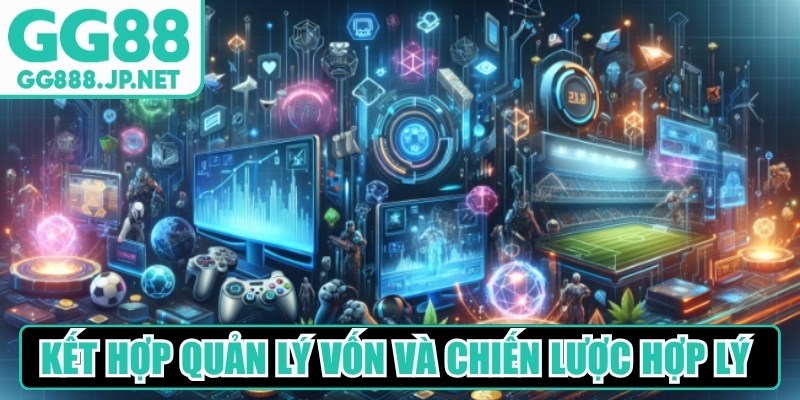 Kết hợp quản lý vốn và chiến lược hợp lý khi chơi game 